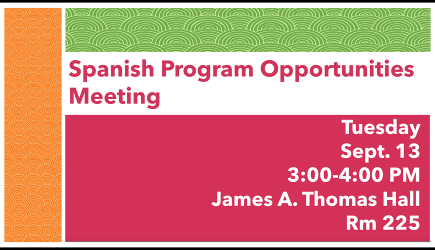 Spanish Program Opportunities Meeting Sept. 13 3:00-4:00 PM James Thomas Hall Rm 225