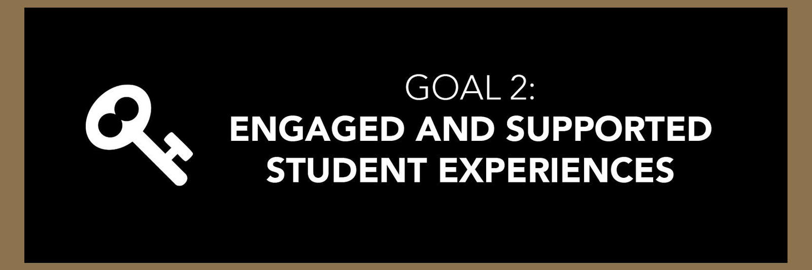 Goal 2: Engaged and Supported Student Experiences